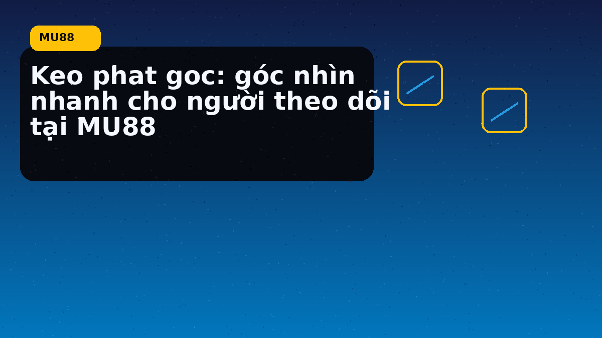 Keo phat goc: góc nhìn nhanh cho người theo dõi tại MU88