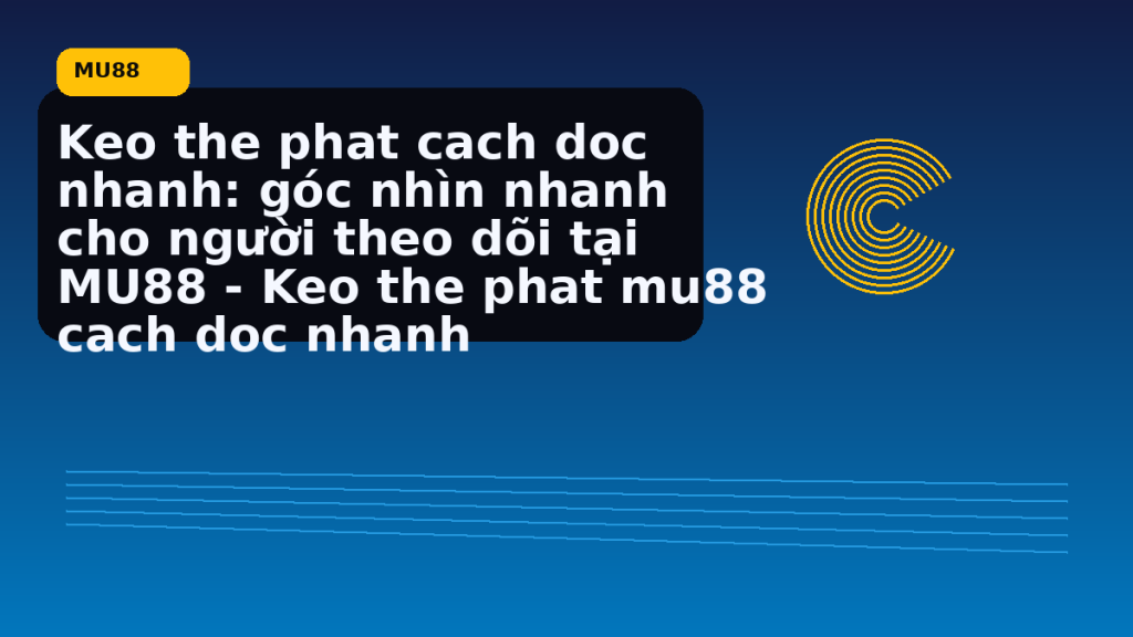 Keo The Phat Cach Doc Nhanh Goc Nhin Nhanh Cho Nguoi Theo Doi Tai Keo The Phat Cach Doc Nhanh: điểm cần đối chiếu nhanh trước khi mở MU88 - MU88