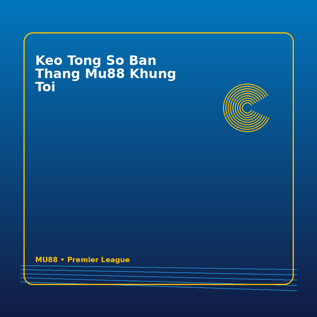 keo tong so ban thang mu88 khung toi