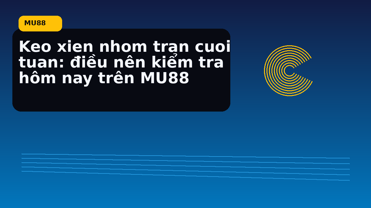 Keo xien nhom tran cuoi tuan: điều nên kiểm tra hôm nay trên MU88