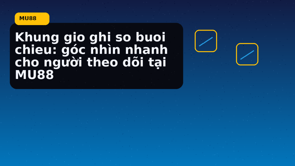 Khung Gio Ghi So Buoi Chieu Goc Nhin Nhanh Cho Nguoi Theo Doi Tai: hướng dẫn ngắn gọn theo nhịp MU88 - MU88