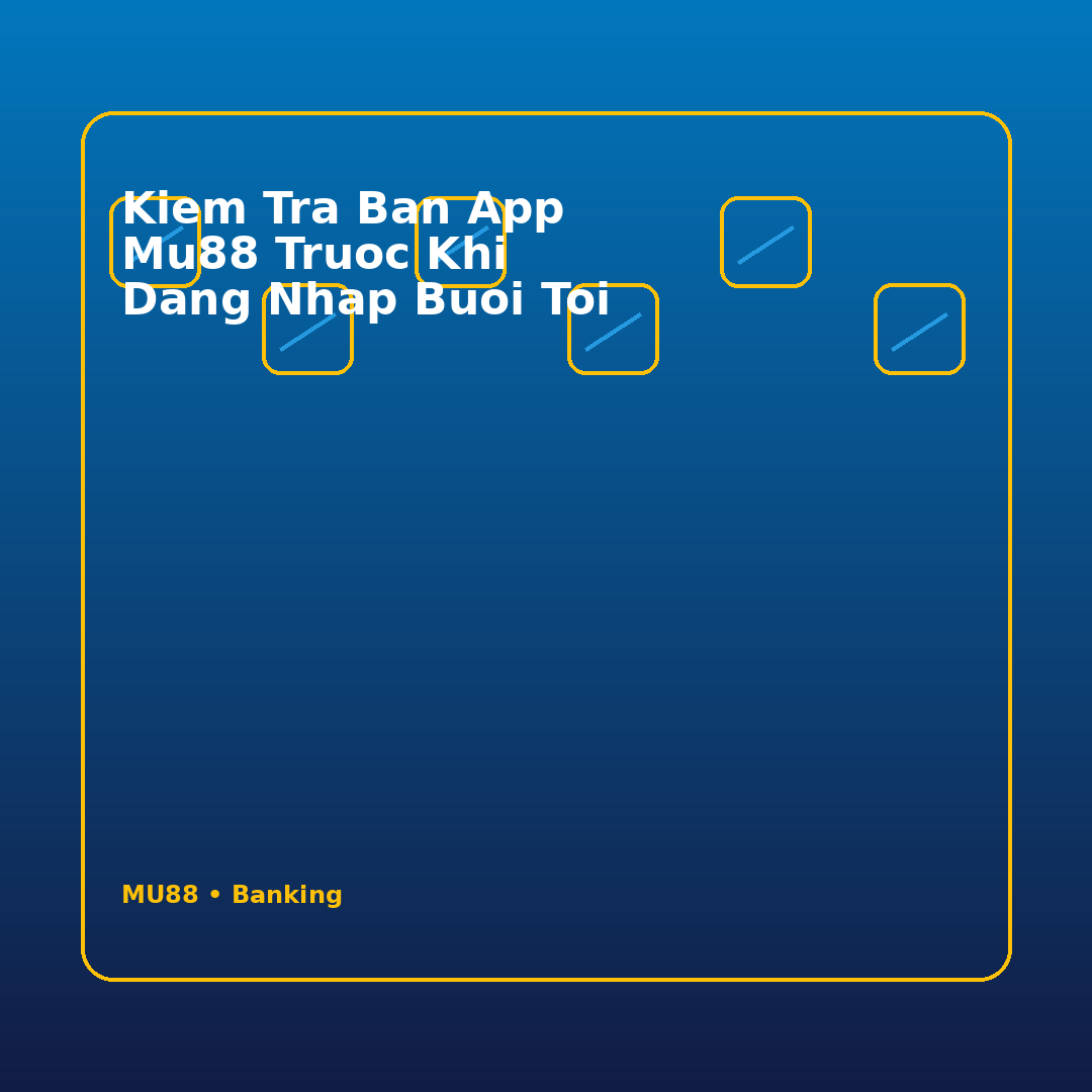 kiem tra ban app mu88 truoc khi dang nhap buoi toi
