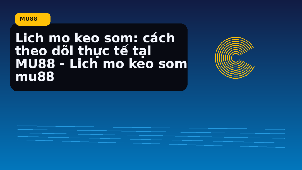 Lich Mo Keo Som Cach Theo Doi Thuc Te Tai Lich Mo Keo Som: điểm cần đối chiếu nhanh trước khi mở MU88 - MU88