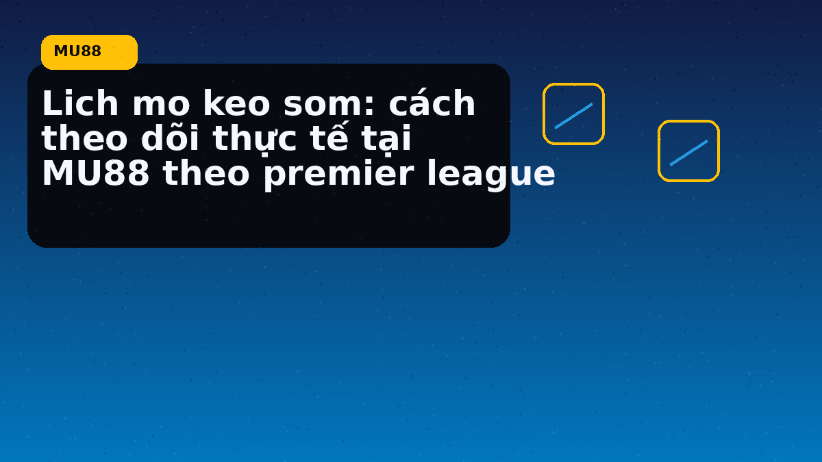 Lich mo keo som: cách theo dõi thực tế tại MU88 theo premier league
