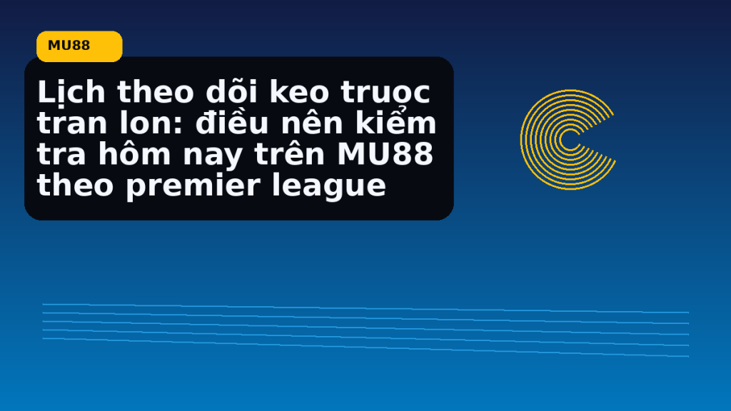 Lich Theo Doi Keo Truoc Tran Lon Dieu Nen Kiem Tra Hom Nay Tren Theo Premier League: điều người chơi MU88 nên kiểm tra hôm nay - MU88