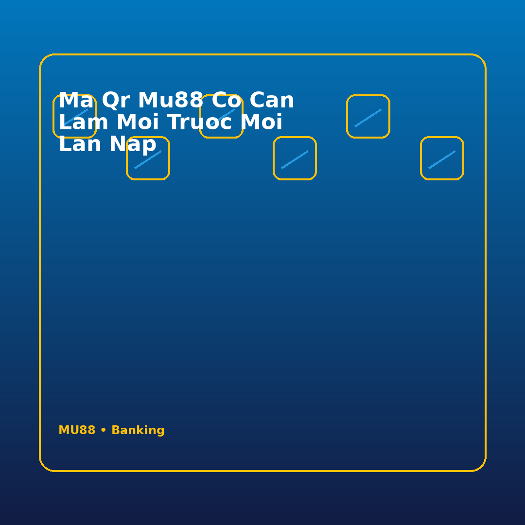 ma qr mu88 co can lam moi truoc moi lan nap