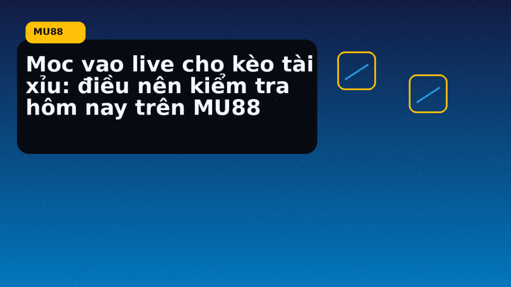 Moc Vao Live Cho Keo Tai Xiu: điều người chơi MU88 nên kiểm tra hôm nay - MU88