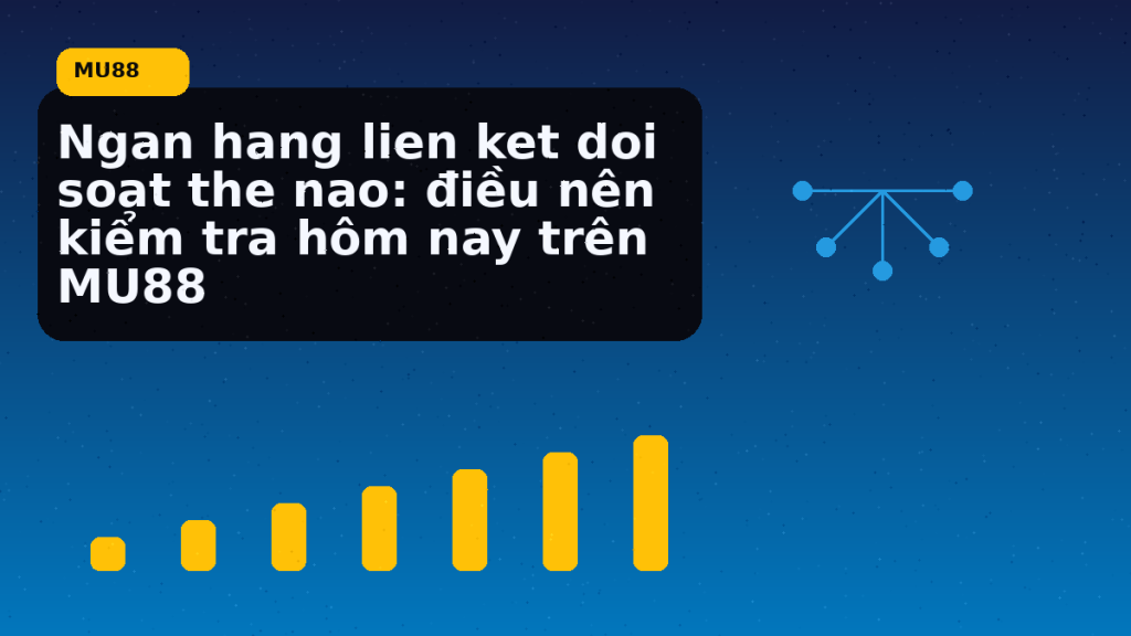 Ngan Hang Lien Ket Doi Soat The Nao: điều người chơi MU88 nên kiểm tra hôm nay - MU88