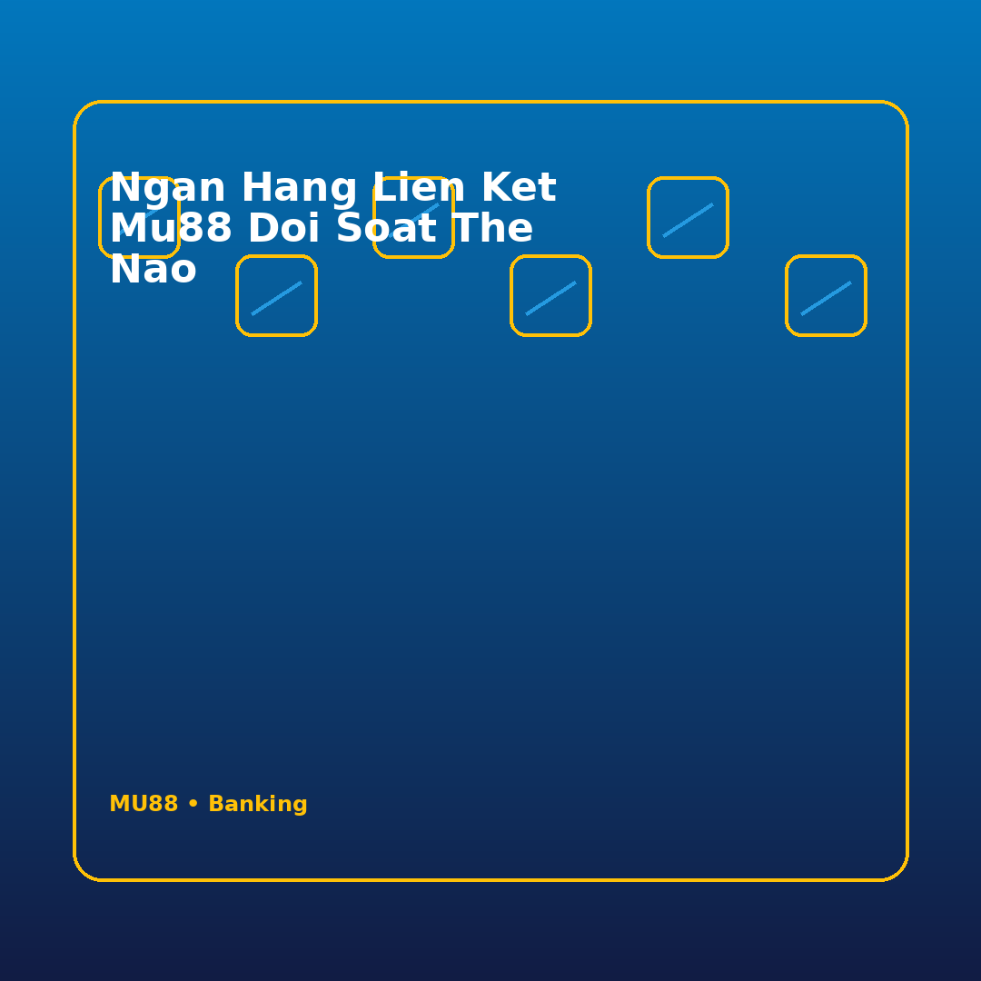 ngan hang lien ket mu88 doi soat the nao