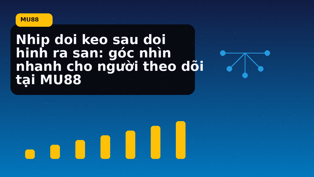 Nhip doi keo sau doi hinh ra san: góc nhìn nhanh cho người theo dõi tại MU88