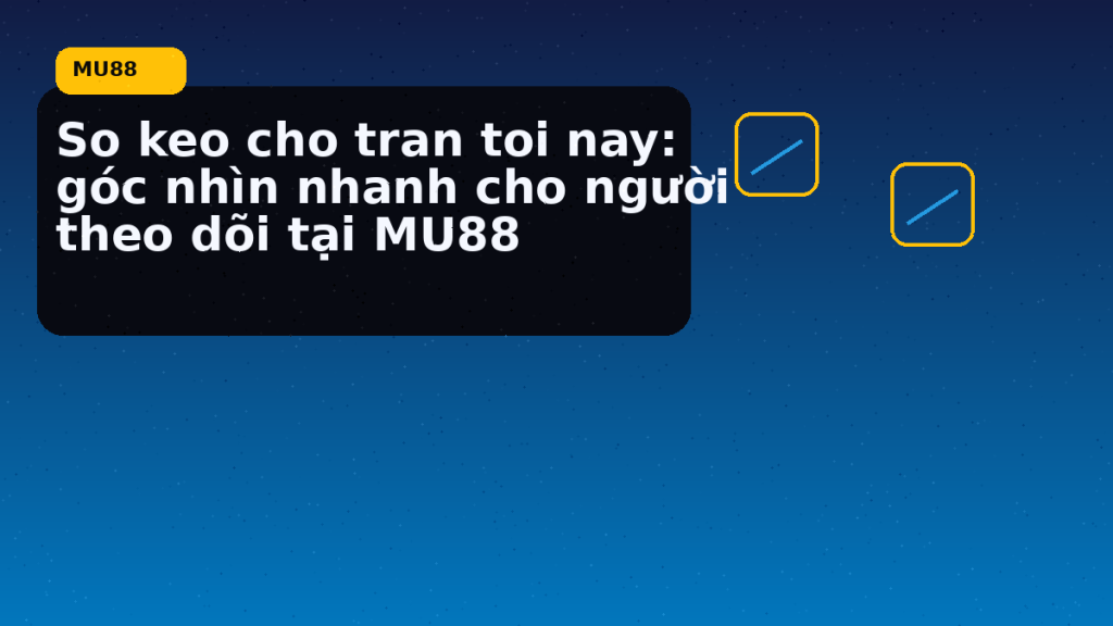 So Keo Cho Tran Toi Nay Goc Nhin Nhanh Cho Nguoi Theo Doi Tai: điều người chơi MU88 nên kiểm tra hôm nay - MU88