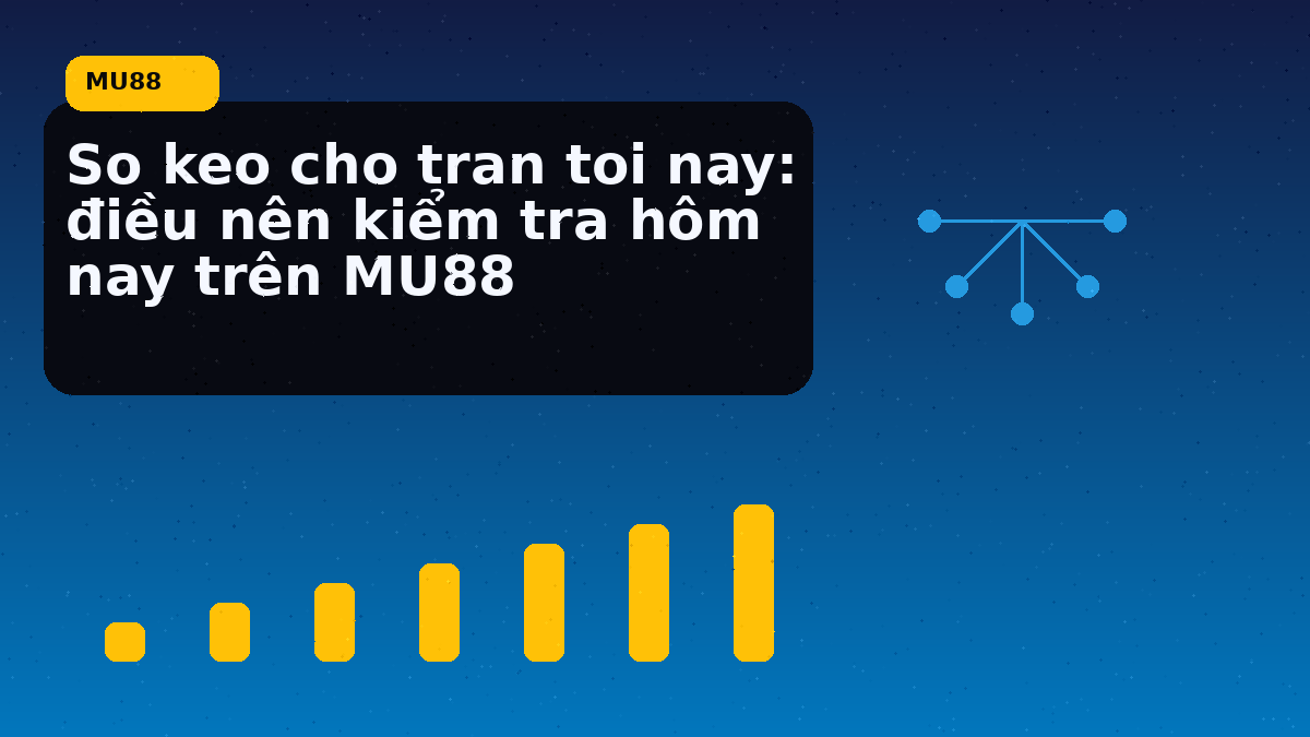 So keo cho tran toi nay: điều nên kiểm tra hôm nay trên MU88