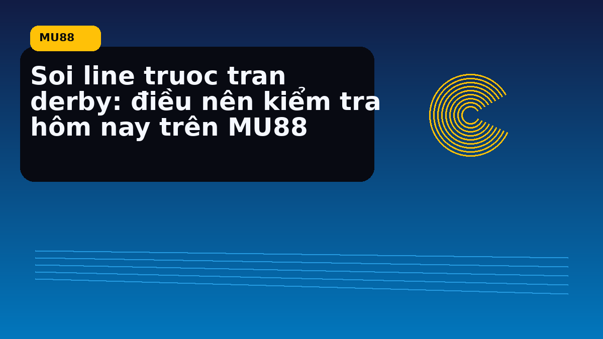 Soi line truoc tran derby: điều nên kiểm tra hôm nay trên MU88