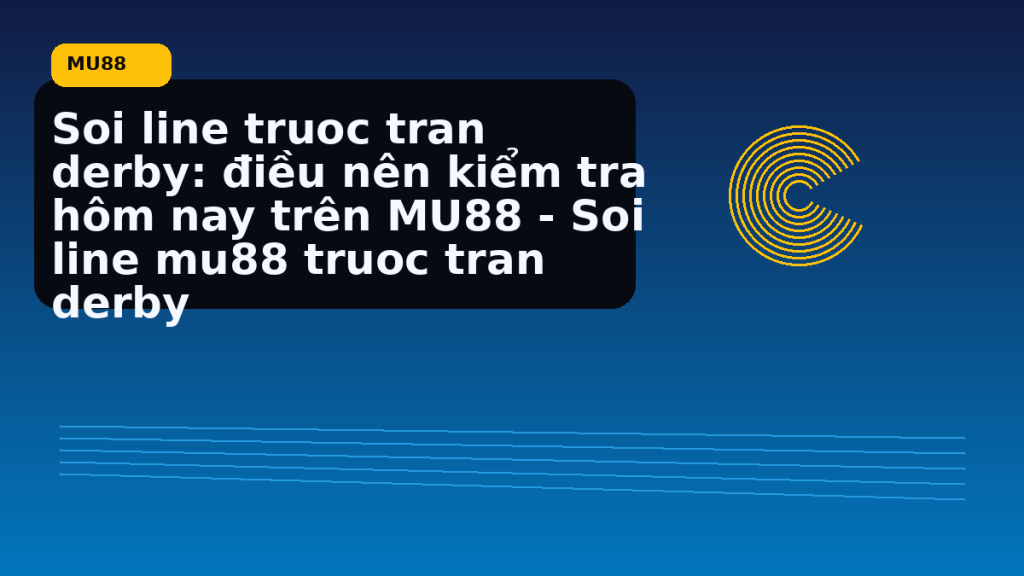 Soi Line Truoc Tran Derby Dieu Nen Kiem Tra Hom Nay Tren Soi Line Truoc Tran Derby: điểm cần đối chiếu nhanh trước khi mở MU88 - MU88