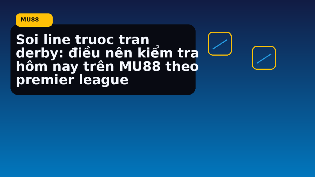 Soi Line Truoc Tran Derby Dieu Nen Kiem Tra Hom Nay Tren Theo Premier League: hướng dẫn ngắn gọn theo nhịp MU88 - MU88