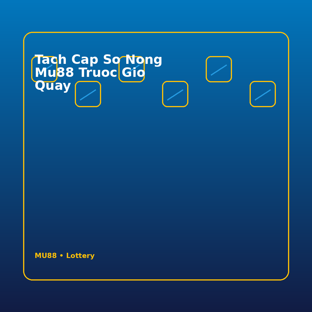 tach cap so nong mu88 truoc gio quay