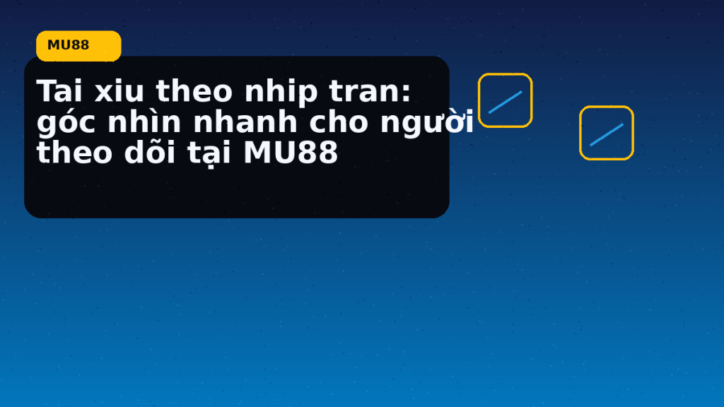 Tai Xiu Theo Nhip Tran Goc Nhin Nhanh Cho Nguoi Theo Doi Tai: điểm cần đối chiếu nhanh trước khi mở MU88 - MU88