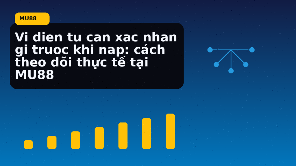 Vi Dien Tu Can Xac Nhan Gi Truoc Khi Nap: hướng dẫn ngắn gọn theo nhịp MU88 - MU88
