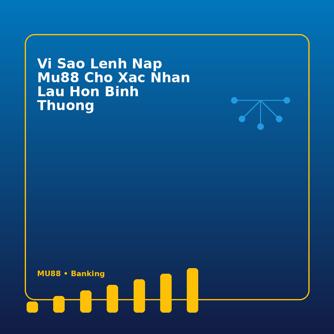vi sao lenh nap mu88 cho xac nhan lau hon binh thuong